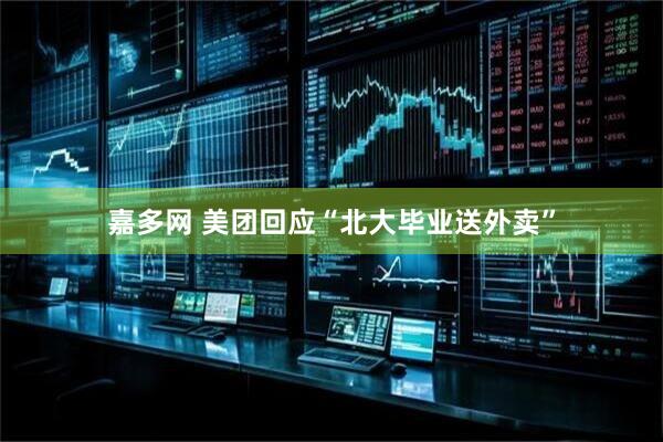 嘉多网 美团回应“北大毕业送外卖”