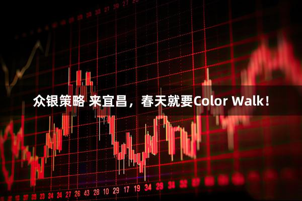 众银策略 来宜昌，春天就要Color Walk！